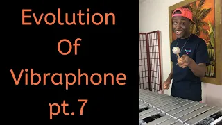 Evolution of Vibraphone pt. 7