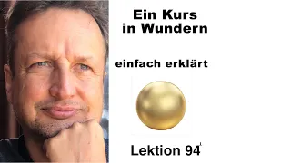 Ein Kurs in Wundern * EKIW * Lektion 94 * "Ich bin, wie Gott mich schuf"