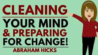 How To Clean Your Mind And Prepare For Change_ _ Abraham Hicks [Abraham Hicks Joy]