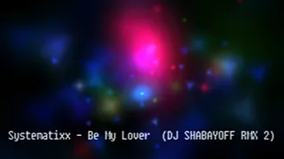 Systematixx - Be My Lover  (DJ SHABAYOFF RMX 2)