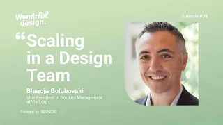 Scaling in a Design Team with Blagoja Golubovski | WandrFul Design Podcast Ep. # 09