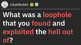 What was a loophole that you found and exploited the hell out of? (r/AskReddit)