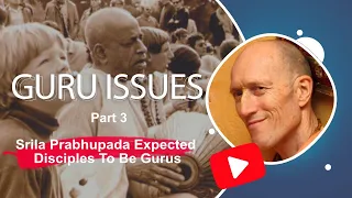 Guru Issues, Part 3, Srila Prabhupada Expected Disciples To Be Gurus