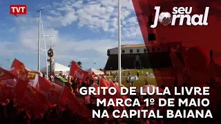 Grito de Lula livre marca 1º de Maio na capital baiana