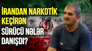 Həbsdə olan, İrandan Narkotik Keçirən Sürücü Nələr Danışdı? - Xüsusi Reportaj