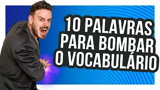 10 PALAVRAS PARA BOMBAR O SEU VOCABULÁRIO