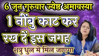 6 जुन गुरुवार ज्येष्ठ अमावस्या 1 नींबु काट कर रख दें इस जगह शत्रु धुल मे मिल जाएगा