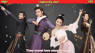 Part 13 || Cinderella Chef Hindi Explaintion 😍 | Time Travel Love Story Hindi Explaintion | C-drama