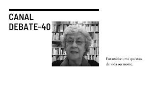 DEBATE-40 | Eutanásia: uma questão de vida ou morte | Profa. Dra. Scarlett Marton