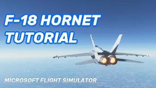 MSFS F-18 Super Hornet Tutorial | Full Flight