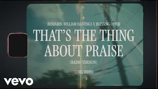 Benjamin William Hastings, Blessing Offor - That’s The Thing About Praise (Lyric Video)