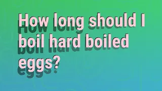 How long should I boil hard boiled eggs?