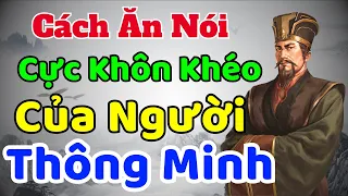 Cổ Nhân dạy: Cách ĂN NÓI cực Khôn Khéo của người THÔNG MINH | Sách nói Minh Triết