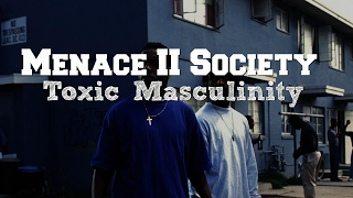 Menace II Society: Why Toxic Masculinity can mean DEATH