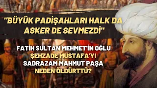 Fatih Sultan Mehmet'in Oğlu Şehzade Mustafa'yı Sadrazam Mahmut Paşa Neden Öldürttü?