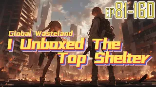 EP81~160 Global Wasteland：I Unboxed The Top Shelter