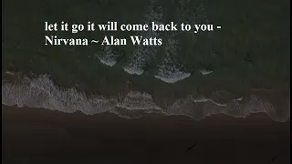 let it go it will come back to you - Nirvana ~ Alan Watts / with music