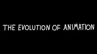 The Evolution of Animation