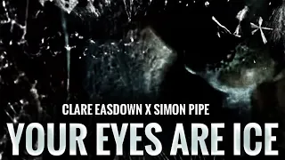 Clare Easdown x Simon Pipe - Your Eyes Are Ice