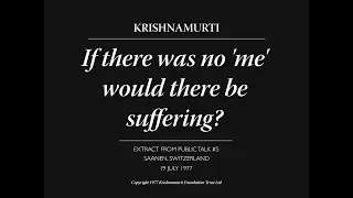 If there was no 'me' would there be suffering? | J. Krishnamurti