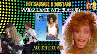 I Wanna Dance With Somebody (Whitney Houston Cover) - Hot Sausage & Mustard