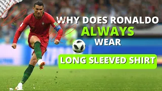 WHY DOES CRISTIANO RONALDO ALWAYS WEAR LONG-SLEEVED SHIRT.?