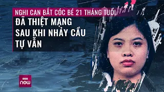 Nghi can bắt cóc, sát hại bé 21 tháng tuổi ở Hà Nội đã thiệt mạng | VTC Now