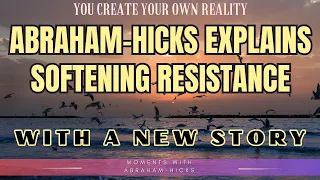 Abraham-Hicks Explains Softening Resistance With A New Story**NoMusic**
