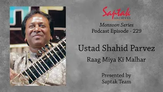 Saptak Podcast I Episode - 229 I Ustad Shahid Parvez (Raag Miya Ki Malhar)