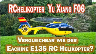 Yuxiang YXZNRC F06 EC135 RC 6ch Brushles 1:36 EC135 Ist er wie der Eachine E 135 RC Helikopter?