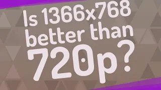 Is 1366x768 better than 720p?