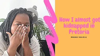 How I almost got kidnapped in Pretoria storytime.