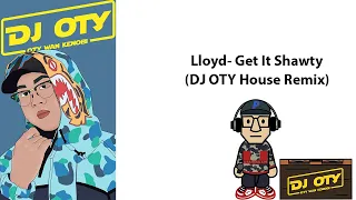 Lloyd - Get It Shawty [DJ OTY - House Remix]