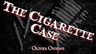 The Cigarette Case by Oliver Onions