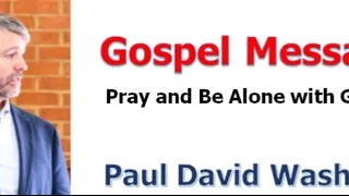 ＜Gospel Message＞ Paul Washer：Pray and Be Alone with God