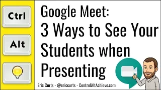 Google Meet: 3 Ways to See Your Students when Presenting your Screen