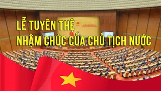 Trực tiếp: "Lễ tuyên thệ nhậm chức của Chủ tịch nước"