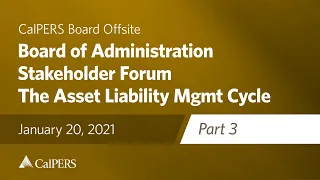 4-Board of Administration Stakeholder Forum - S3 The Asset Liability Mgmt Cycle | January 20, 2021