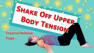 Shake Off Upper Body Tension - TRE / Trauma Release Yoga / Neurogenic Yoga