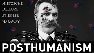 Posthumanism Explained - Nietzsche, Deleuze, Stiegler, Haraway
