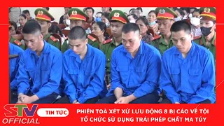 STV - Mức án phạt hơn 64 năm tù giam cho 8 đối tượng sử dụng trái phép chất ma túy