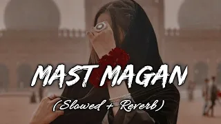 Mast Magan (Slowed + Reverb) - Arjit Singh | Trending lofi songs