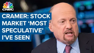 Jim Cramer: Stock market is 'the most speculative' I've ever seen