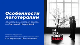 Radio Inpsycho. Вырасти дом, построй дерево со Светланой Штукарёвой - особенности логотерапии