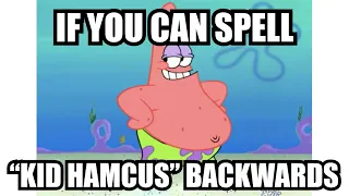 Hey Spongebob, can you spell Kid Hamcus backwards?