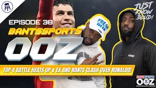 TOP 4 BATTLE HEATS UP AS CHELSEA LOSE, EX AND RANTS CLASH OVER RONALDO AGAIN! Bants Sports OOZ #38