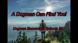 Dogman Encounters Episode 391 (A Dogman Can Find You!)