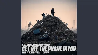 Get Off The Phone Bitch