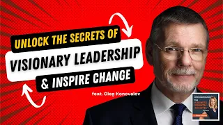 Ep #123: Crack the Code of Visionary Leadership with Oleg Konovalov