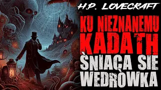 Howard Phillips Lovecraft - Ku nieznanemu Kadath śniąca się wędrówka #2 [LEKTOR PL]